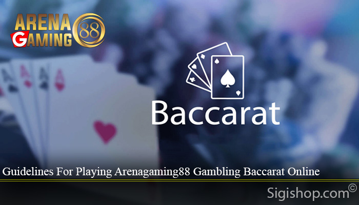 Guidelines For Playing Arenagaming88 Gambling Baccarat Online