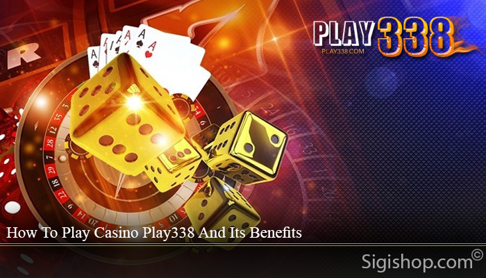 How To Play Casino Play338 And Its Benefits