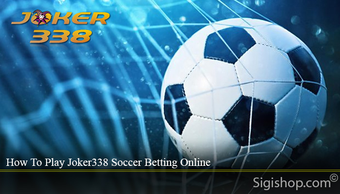 How To Play Joker338 Soccer Betting Online